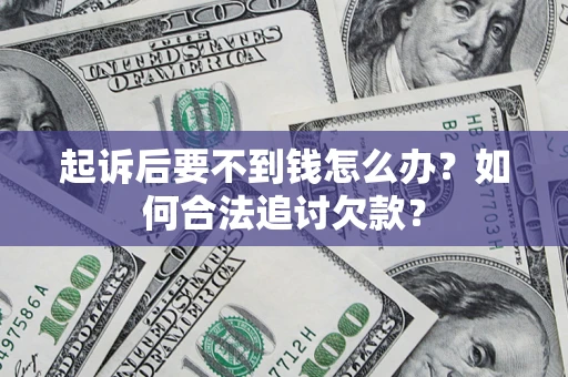 北京起诉后要不到钱怎么办？如何合法追讨欠款？