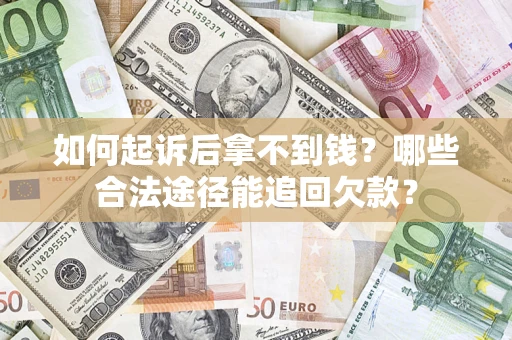 北京如何起诉后拿不到钱？哪些合法途径能追回欠款？