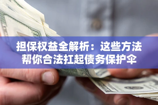 北京担保权益全解析：这些方法帮你合法扛起债务保护伞