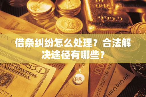 北京借条纠纷怎么处理？合法解决途径有哪些？