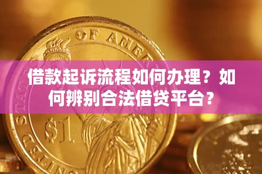 北京借款起诉流程如何办理？如何辨别合法借贷平台？