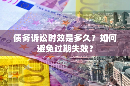 北京债务诉讼时效是多久？如何避免过期失效？