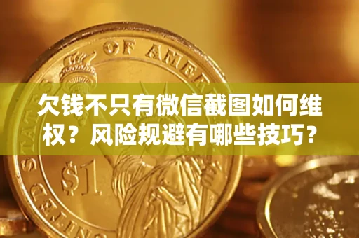 北京欠钱不只有微信截图如何维权？风险规避有哪些技巧？