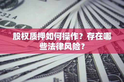 北京股权质押如何操作？存在哪些法律风险？