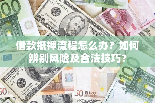 北京借款抵押流程怎么办？如何辨别风险及合法技巧？