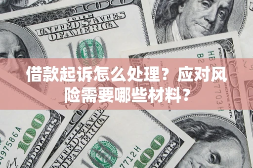 北京借款起诉怎么处理？应对风险需要哪些材料？
