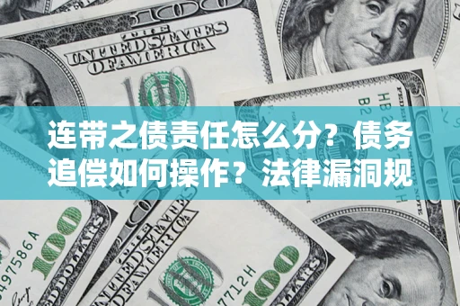 北京连带之债责任怎么分？债务追偿如何操作？法律漏洞规避指南