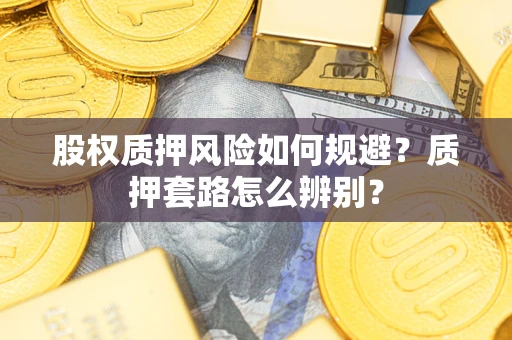北京股权质押风险如何规避？质押套路怎么辨别？