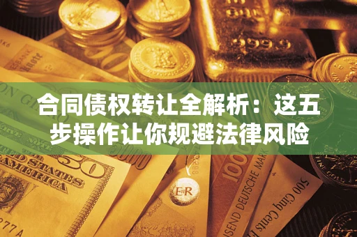 北京合同债权转让全解析：这五步操作让你规避法律风险
