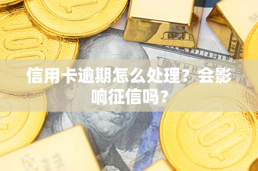 北京信用卡逾期怎么处理？会影响征信吗？