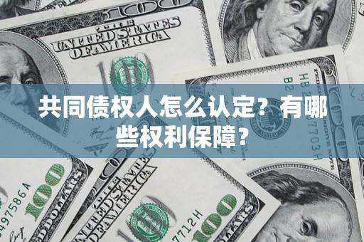 北京共同债权人怎么认定？有哪些权利保障？