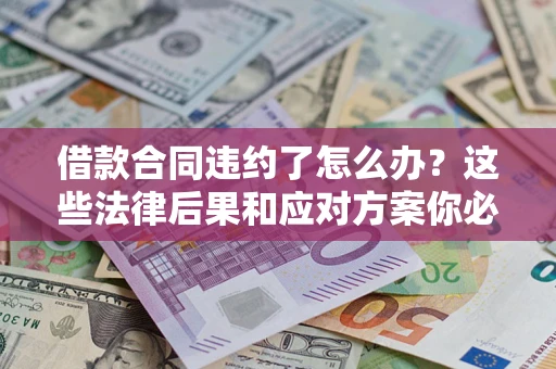 北京借款合同违约了怎么办？这些法律后果和应对方案你必须知道