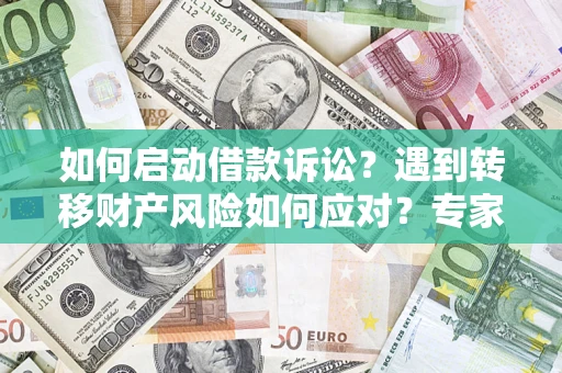 北京如何启动借款诉讼？遇到转移财产风险如何应对？专家解局支招