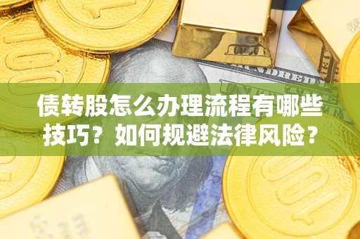 北京债转股怎么办理流程有哪些技巧？如何规避法律风险？