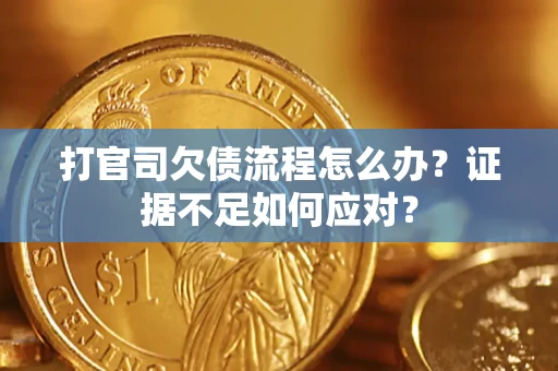 北京打官司欠债流程怎么办？证据不足如何应对？