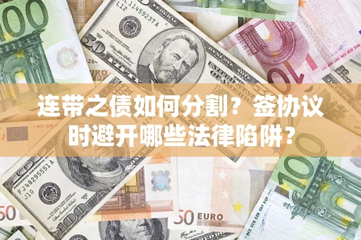 北京连带之债如何分割？签协议时避开哪些法律陷阱？