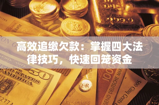 北京高效追缴欠款：掌握四大法律技巧，快速回笼资金