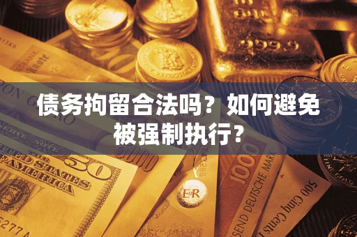 北京债务拘留合法吗？如何避免被强制执行？