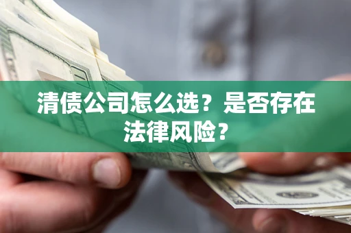 北京清债公司怎么选？是否存在法律风险？