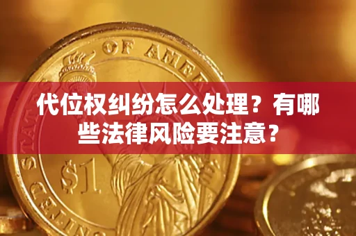北京代位权纠纷怎么处理？有哪些法律风险要注意？