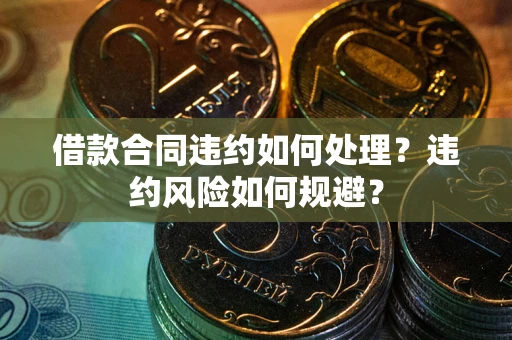 北京借款合同违约如何处理？违约风险如何规避？