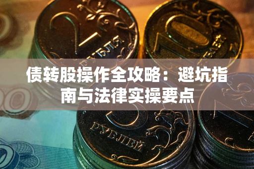 北京债转股操作全攻略：避坑指南与法律实操要点