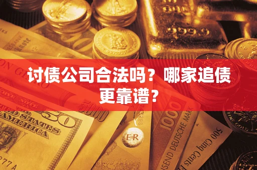 北京讨债公司合法吗？哪家追债更靠谱？