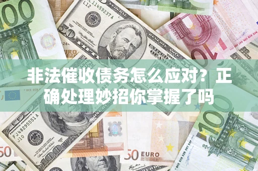 北京非法催收债务怎么应对？正确处理妙招你掌握了吗