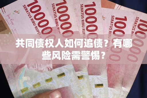 北京共同债权人如何追债？有哪些风险需警惕？