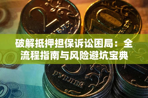 北京破解抵押担保诉讼困局:全流程指南与风险避坑宝典 北京破解抵押担保诉讼困局:全流程指南与风险避坑宝典