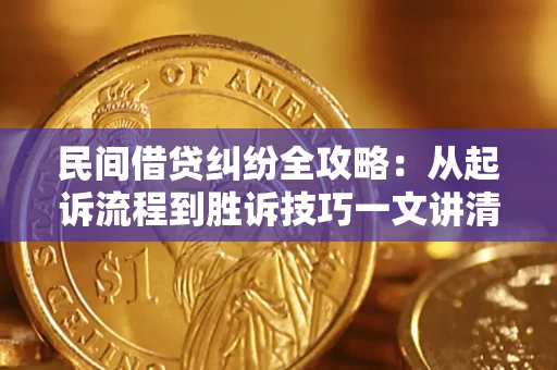 北京民间借贷纠纷全攻略：从起诉流程到胜诉技巧一文讲清