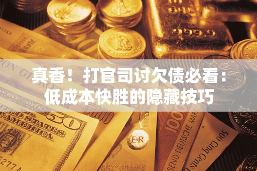 北京真香！打官司讨欠债必看：低成本快胜的隐藏技巧
