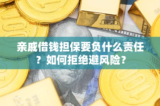 北京亲戚借钱担保要负什么责任？如何拒绝避风险？