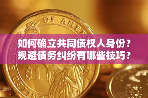 北京如何确立共同债权人身份？规避债务纠纷有哪些技巧？