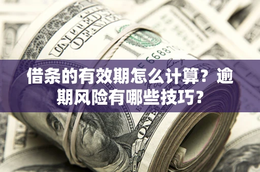 北京借条的有效期怎么计算？逾期风险有哪些技巧？