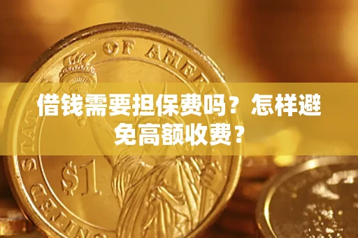 北京借钱需要担保费吗？怎样避免高额收费？