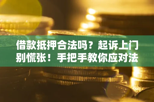 北京借款抵押合法吗？起诉上门别慌张！手把手教你应对法律程序
