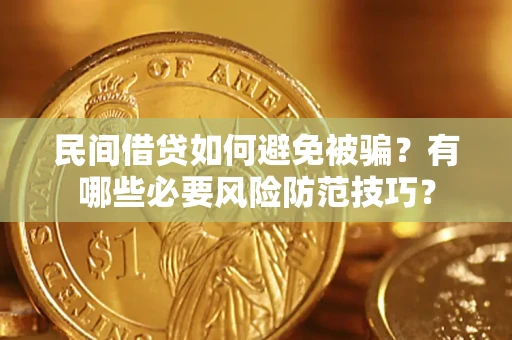 北京民间借贷如何避免被骗？有哪些必要风险防范技巧？