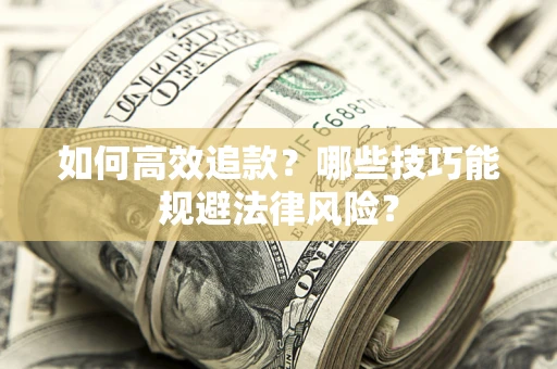 北京如何高效追款？哪些技巧能规避法律风险？