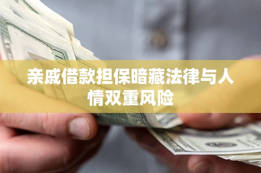 北京亲戚借款担保暗藏法律与人情双重风险