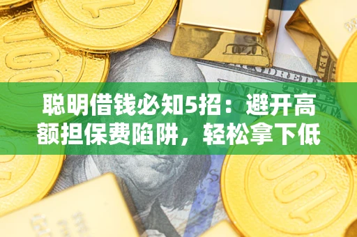 北京聪明借钱必知5招：避开高额担保费陷阱，轻松拿下低息贷款