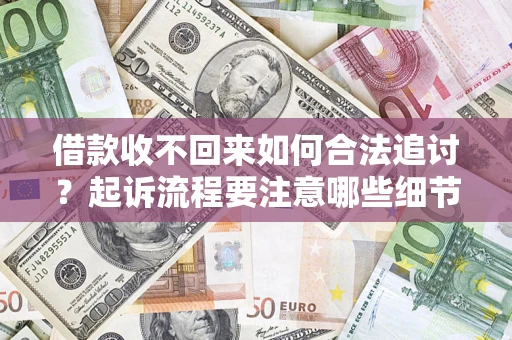北京借款收不回来如何合法追讨？起诉流程要注意哪些细节？