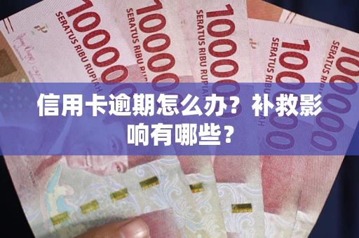 北京信用卡逾期怎么办？补救影响有哪些？