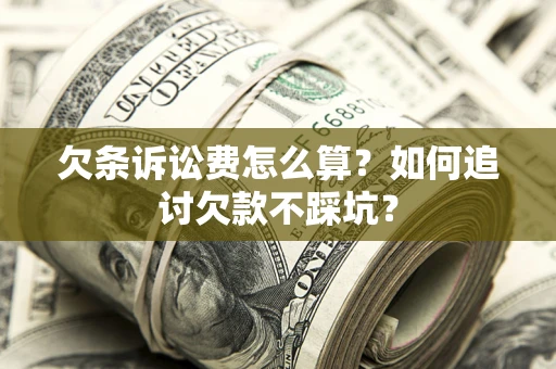北京欠条诉讼费怎么算？如何追讨欠款不踩坑？
