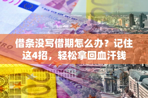 北京借条没写借期怎么办？记住这4招，轻松拿回血汗钱