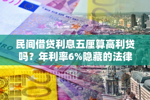 北京民间借贷利息五厘算高利贷吗？年利率6%隐藏的法律风险全解析