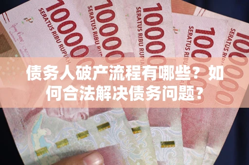 北京债务人破产流程有哪些？如何合法解决债务问题？