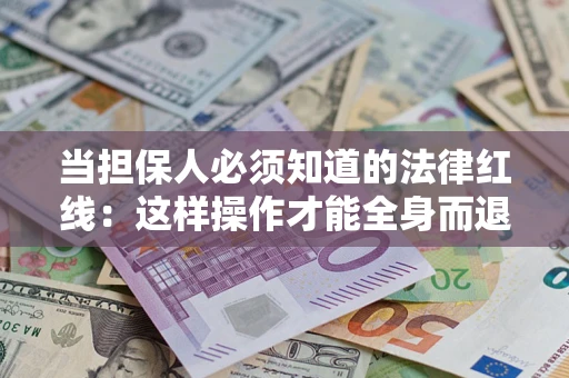 北京当担保人必须知道的法律红线：这样操作才能全身而退