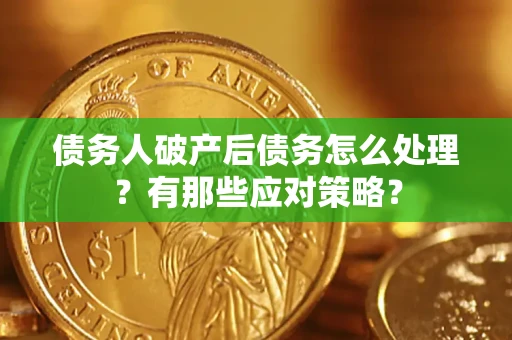 北京债务人破产后债务怎么处理？有那些应对策略？