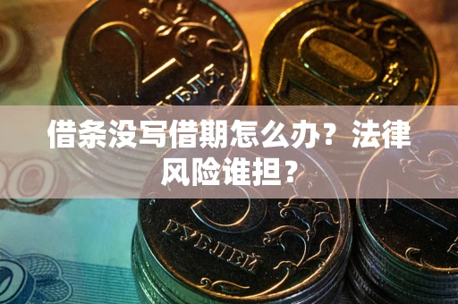 北京借条没写借期怎么办？法律风险谁担？